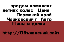 продам комплект летних колес › Цена ­ 12 000 - Пермский край, Чайковский г. Авто » Шины и диски   